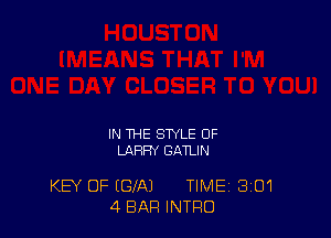 IN THE STYLE OF
LJZXRFN GATLIN

KEY OF (BIA) TIME 3'01
4 BAR INTRO