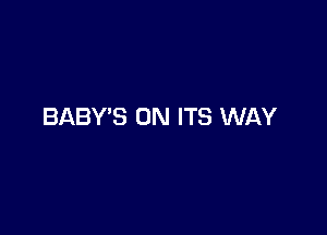 BABY'S 0N ITS WAY