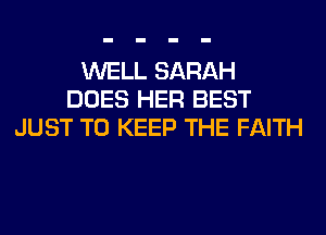 WELL SARAH
DOES HER BEST
JUST TO KEEP THE FAITH