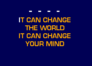 IT CAN CHANGE
THE WORLD

IT CAN CHANGE
YOUR MIND