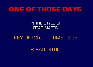 IN THE STYLE 0F
BRAD MARTIN

KEY OF (Cb) TIME 2358

8 BAH INTRO