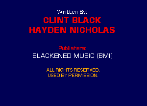 W ritcen By

BLACKENED MUSIC EBMIJ

ALL RIGHTS RESERVED
USED BY PERMISSION