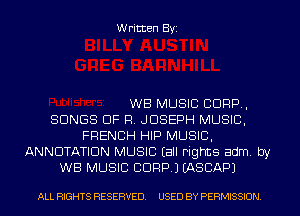 Written Byi

WB MUSIC CORP,
SONGS OF R. JOSEPH MUSIC,
FRENCH HIP MUSIC,
ANNUTATIDN MUSIC Eall Fights adm. by
WB MUSIC CORP.) IASCAPJ

ALL RIGHTS RESERVED. USED BY PERMISSION.