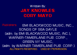 Written Byi

EMI BLACKWDDD MUSIC, INC,
SONGS OF SEA GAYLE
Eadm. by EMI BLACKWDDD MUSIC, INC).
WARNER-TAMERLANE PUB. CORP,
GREEN IW MUSIC,

Eadm. by WARNER TAMERLANE PUB. BDRP.)
ALL RIGHTS RESERVED. USED BY PERMISSION.