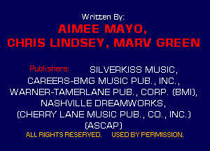 Written Byi

SILVERKISS MUSIC,
CAREERS-BMG MUSIC PUB, IND,
WARNER-TAMERLANE PUB, CORP. EBMIJ.
NASHVILLE DREAMWDRKS,
(CHERRY LANE MUSIC PUB, CD, INC.)

(AS CAP)
ALL RIGHTS RESERVED. USED BY PERMISSION.