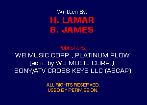 Written Byi

WB MUSIC CORP, PLATINUM PLOW
Eadm. byWB MUSIC CORP).
SDNYJATV CROSS KEYS LLB EASCAPJ

ALL RIGHTS RESERVED.
USED BY PERMISSION.