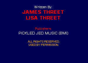 W ritcen By

PICKLED .JED MUSIC (BMIJ

ALL RIGHTS RESERVED
USED BY PERMISSION