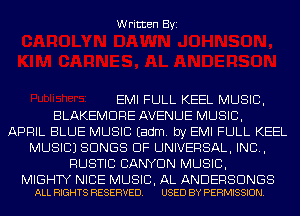 Written Byi

EMI FULL KEEL MUSIC,
BLAKEMDRE AVENUE MUSIC,
APRIL BLUE MUSIC Eadm. by EMI FULL KEEL
MUSIC) SONGS OF UNIVERSAL, IND,
RUSTIC CANYON MUSIC,

MIGHTY NICE MUSIC, AL ANDERSDNGS
ALL RIGHTS RESERVED. USED BY PERMISSION.