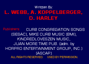 Written Byi

CURB CDNGREGATIDN SONGS
ESESACJ. MIKE CURB MUSIC EBMIJ.
KINDREDLDVESZEN MUSIC,
JUAN MORE TIME PUB. Eadm. by
HDRPRD ENTERTAINMENT GROUP, INC.)

(AS CAP)
ALL RIGHTS RESERVED. USED BY PERMISSION.
