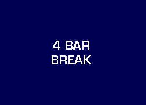 4 BAR
BREAK