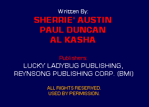 W ritten Byz

LUCKY LADYBUG PUBLISHING,
REYNSCJNG PUBLISHING CORP (BMIJ

ALL RIGHTS RESERVED.
USED BY PERMISSION