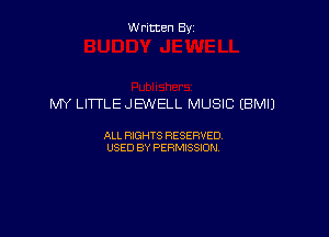 W ritcen By

MY LITTLE JEXNELL MUSIC (BMIJ

ALL RIGHTS RESERVED
USED BY PERMISSION