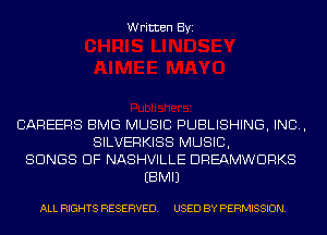 Written Byi

CAREERS BMG MUSIC PUBLISHING, IND,
SILVERKISS MUSIC,
SONGS OF NASHVILLE DREAMWDRKS
EBMIJ

ALL RIGHTS RESERVED. USED BY PERMISSION.