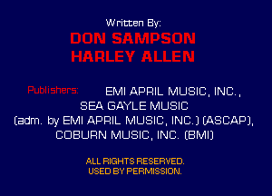 Written Byi

EMI APRIL MUSIC, INC,
SEA GAYLE MUSIC
Eadm. by EMI APRIL MUSIC, INC.) IASCAPJ.
CDBURN MUSIC, INC. EBMIJ

ALL RIGHTS RESERVED.
USED BY PERMISSION.