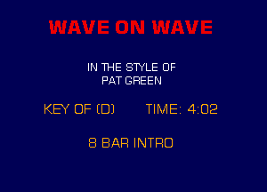 IN THE STYLE 0F
PAT GREEN

KEY OF EDJ TIME 4102

8 BAR INTRO