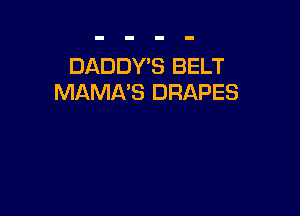 DADDYB BELT
MAMA'S DRAPES