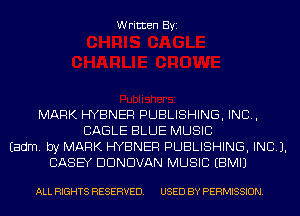 Written Byi

MARK HYBNER PUBLISHING, IND,
EAGLE BLUE MUSIC
Eadm. by MARK HYBNER PUBLISHING, INCL).
CASEY DONOVAN MUSIC EBMIJ

ALL RIGHTS RESERVED. USED BY PERMISSION.