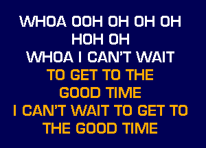 VVHOA 00H 0H 0H 0H
HOH 0H
VVHOA I CAN'T WAIT
TO GET TO THE
GOOD TIME
I CAN'T WAIT TO GET TO
THE GOOD TIME