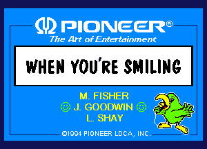 (U) PIGJNEEW

7715 Art ofEnfertafnment

WHEN YOU'RE SMILIHG

ml.-
umogzga
mm .

01994 PIONEER DOA, INC