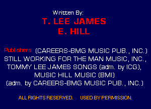 Written Byi

ECAHEERS-BMG MUSIC PUB, INC.)
STILL WORKING FOR THE MAN MUSIC, INC,
TOMMY LEE JAMES SONGS Eadm. by ICE).
MUSIC HILL MUSIC EBMIJ
Eadm. by CAREERS-BMG MUSIC PUB, INC.)

ALL RIGHTS RESERVED. USED BY PERMISSION.