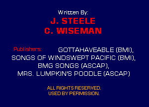 Written Byi

GDTTAHAVEABLE EBMIJ.
SONGS OF WINDSWEPT PACIFIC EBMIJ.
BMG SONGS IASCAPJ.
MRS. LUMPKIN'S PUDDLE IASCAPJ

ALL RIGHTS RESERVED.
USED BY PERMISSION.