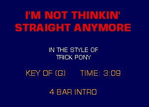 IN THE STYLE OF
THICK PONY

KEY OF (G) TIME 3109

4 BAR INTRO
