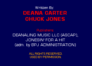 Written Byz

DEANALING MUSIC LLC EASCAPJ.
JDNESIN' FOR A HIT
(adm by BPJ ADMINISTRATION)

ALL RIGHTS RESERVED.
USED BY PERMISSION