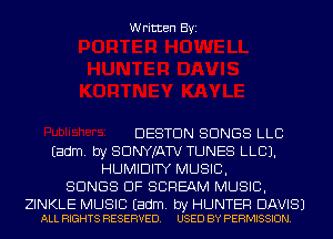 Written Byi

DESTDN SONGS LLB
Eadm. by SDNYJATV TUNES LLCJ.
HUMIDITY MUSIC,
SONGS OF SCREAM MUSIC,

ZINKLE MUSIC Eadm. by HUNTER DAVIS)
ALL RIGHTS RESERVED. USED BY PERMISSION.