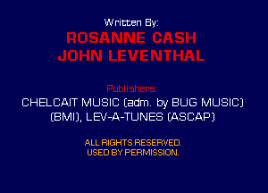 Written Byi

CHELCAIT MUSIC Eadm. by BUG MUSIC)
EBMIJ. LEV-A-TUNES EASCAPJ

ALL RIGHTS RESERVED.
USED BY PERMISSION.