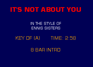 IN THE STYLE OF
ENNIS SISTERS

KEY OF (A) TIME 258

8 BAR INTRO