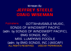 Written Byi

GDTTAHAVEABLE MUSIC,
SONGS OF WINDSWEPT PACIFIC
Eadm. by SONGS OF WINDSWEPT PACIFIC).
BMG SONGS, IND,
MRS. LUMPKIN'S PUDDLE

Eadm. by EMS SONGS, INC.) EASCAPJ
ALL RIGHTS RESERVED. USED BY PERMISSION.