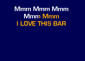 Mmm Mmm Mmm

Mmm Mmm
I LOVE THIS BAR