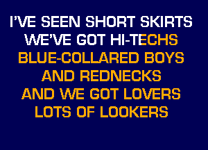I'VE SEEN SHORT SKIRTS
WE'VE GOT Hl-TECHS
BLUE-COLLARED BOYS
AND REDNECKS
AND WE GOT LOVERS
LOTS OF LOOKERS