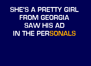 SHE'S A PRETTY GIRL
FROM GEORGIA
SAW HIS AD
IN THE PERSONALS