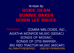 Written Byi

ZDMBA MELDDIES, IND,
AGATHA MONROE MUSIC ESESACJ
SONGS OF MOSAIC,
SONGS OF OTIS BARKER,

BIG RED TRACTOR MUSIC EASCAPJ
ALL RIGHTS RESERVED. USED BY PERMISSION.