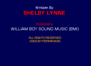 Written By

WILLIAM BUY SOUND MUSIC (BM!)

ALL RIGHTS RESERVED
USED BY PERMISSION