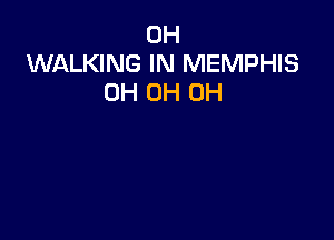 0H
WALKING IN MEMPHIS
0H 0H 0H