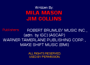 Written Byi

ROBERT BRUMLEY MUSIC INC,
Eadm. by IGBJ IASCAPJ
WARNER TAMERLANE PUBLISHING Bonn,
MAKE SHIFT MUSIC EBMIJ

ALL RIGHTS RESERVED.
USED BY PERMISSION.