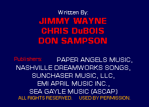 Written Byi

PAPER ANGELS MUSIC,
NASHVILLE DREAMWDRKS SONGS,
SUNGHASER MUSIC, LLB,
EMI APRIL MUSIC INC,

SEA GAYLE MUSIC EASCAPJ
ALL RIGHTS RESERVED. USED BY PERMISSION.