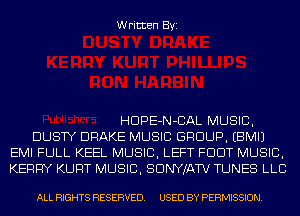 Written Byi

HDPE-N-CAL MUSIC,
DUSTY DRAKE MUSIC GROUP. EBMIJ
EMI FULL KEEL MUSIC, LEFT FDDT MUSIC,
KERRY KURT MUSIC, SDNYJATV TUNES LLC

ALL RIGHTS RESERVED. USED BY PERMISSION.