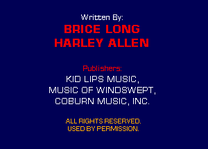 W ritcen By

KID LIPS MUSIC,
MUSIC OF WINDSWEPT,
CDBUFIN MUSIC, INC

ALL RIGHTS RESERVED
U'SED BY PERMISSION