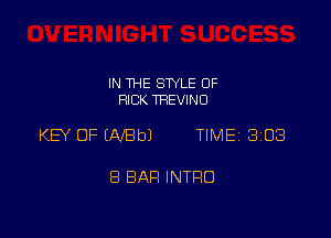 IN THE STYLE 0F
RICK TREVINU

KEY OF (AfBbJ TIME 303

8 BAH INTRO