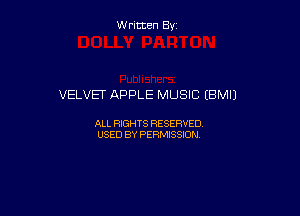 W ritcen By

VELVET APPLE MUSIC (BMIJ

ALL RIGHTS RESERVED
USED BY PERMISSION