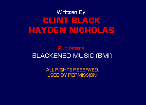 W ritcen By

BLACKENED MUSIC EBMIJ

ALL RIGHTS RESERVED
USED BY PERMISSION