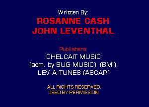 W ritcen By

CHELBAIT MUSIC
Eadmv by BUG MUSIC) EBMIJ.
LEV-A-TUNES IASCAPJ

ALL RIGHTS RESERVED
U'SED BY PERMISSION