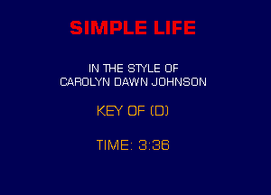 IN THE STYLE OF
CAROLYN DAWN JOHNSON

KEY OF EDI

TIME 1336