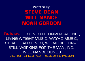 Written Byi

SONGS OF UNIVERSAL, IND,
LIVING WRIGHT MUSIC, WAYHD MUSIC,
STEVE DEAN SONGS, WB MUSIC CORP,
STILL WORKING FOR THE MAN, IND,

WILL NANCE SONGS
ALL RIGHTS RESERVED. USED BY PERMISSION.