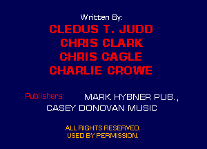 Written By

MARK HYBNER PUB,
CASEY DONOVAN MUSIC

ALL RIGHTS RESERVED
USED BY PERMtSSXON