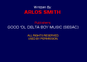 Written Byi

GDDD 'ClL DELTA BUY MUSIC ESESACJ

ALL RIGHTS RESERVED.
USED BY PERMISSION.