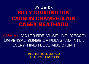 Written Byi

MAJOR BUB MUSIC, INC. IASCAPJ.
UNIVERSAL-SDNGS DF PDLYGRAM INT'L.,
EVERYTHING I LOVE MUSIC EBMIJ

ALL RIGHTS RESERVED.
USED BY PERMISSION.